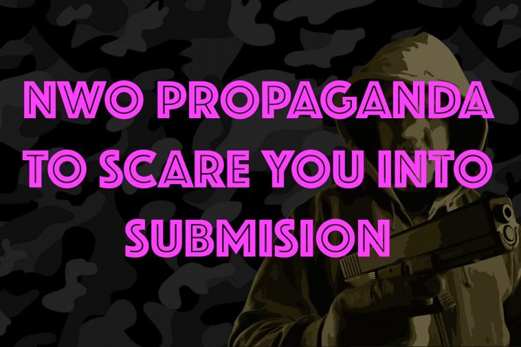 NWO PROPAGANDA TO SCARE YOU INTO SUBMISSION