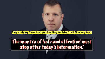 ‘They are lying. There is no question they are lying,’ said Attorney Renz. ‘The mantra of ‘safe and effective' must stop after today’s information.’