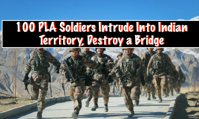 100 PLA Soldiers Intrude Into Indian Territory, Destroy a Bridge