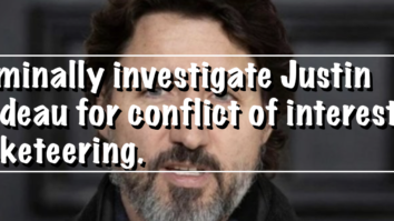 Criminally investigate Justin Trudeau for conflict of interest, racketeering.