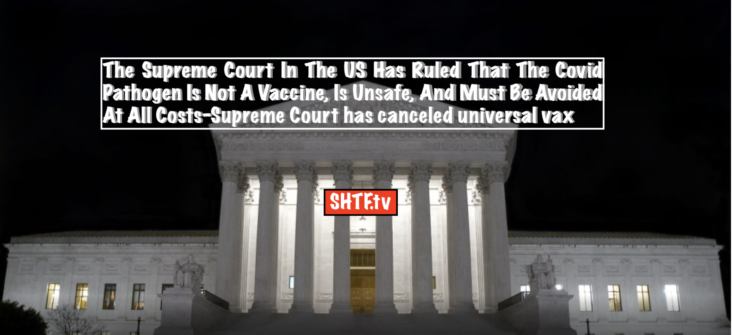 The Supreme Court In The US Has Ruled That The Covid Pathogen Is Not A Vaccine, Is Unsafe, And Must Be Avoided At All Costs-Supreme Court has canceled universal vax