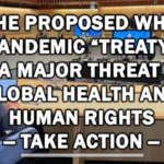 The Proposed WHO Pandemic “Treaty” Is A Major Threat To Global Health And Human Rights -TAKE ACTION