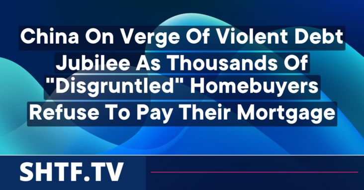 China On Verge Of Violent Debt Jubilee As "Disgruntled" Homebuyers Refuse To Pay Their Mortgages