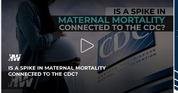 IS A SPIKE IN MATERNAL MORTALITY CONNECTED TO THE CDC?